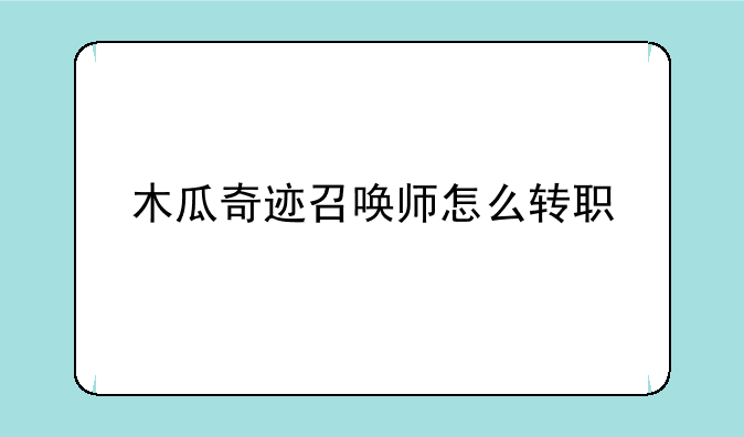 木瓜奇迹召唤师怎么转职