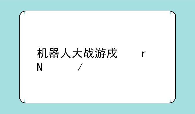 机器人大战游戏在哪下载