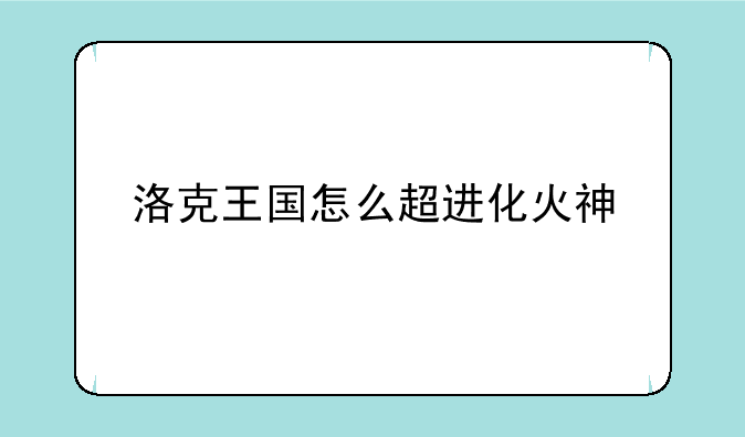洛克王国怎么超进化火神