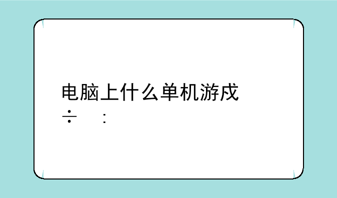 电脑上什么单机游戏好玩