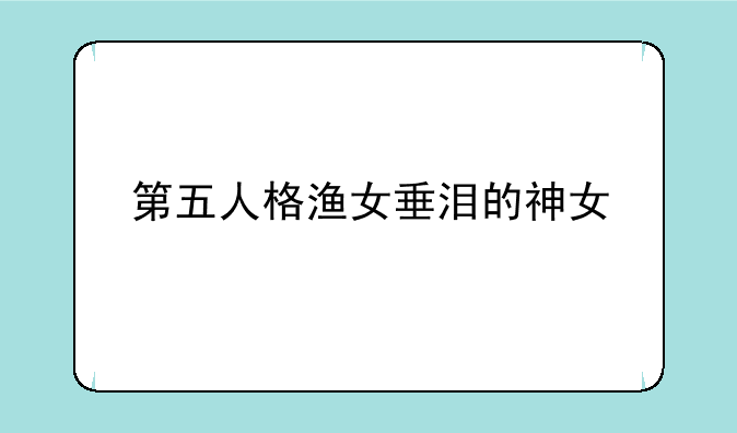 第五人格渔女垂泪的神女