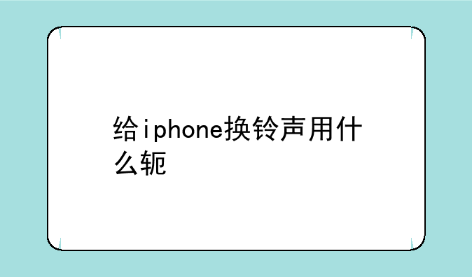 给iphone换铃声用什么软件