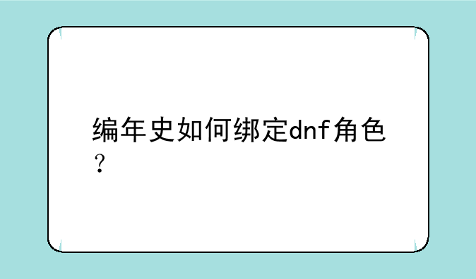 编年史如何绑定dnf角色？