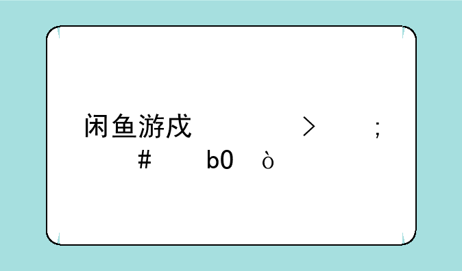 闲鱼游戏账号怎么交易？