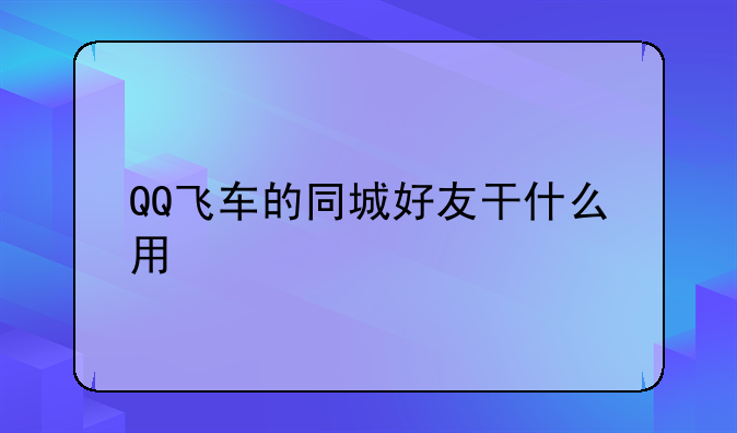 QQ飞车的同城好友干什么用