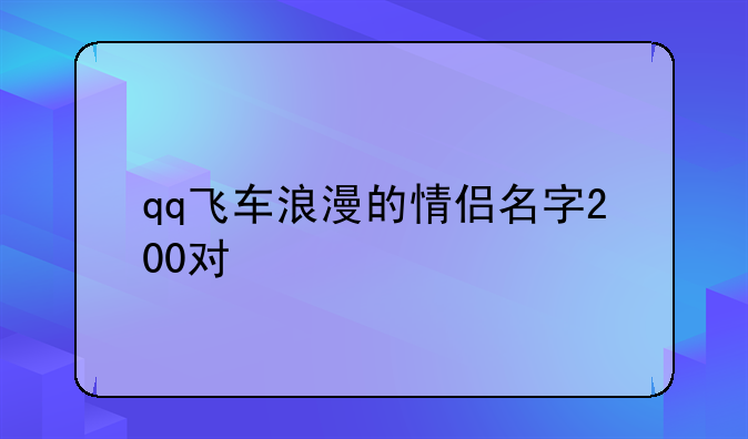 qq飞车浪漫的情侣名字200对
