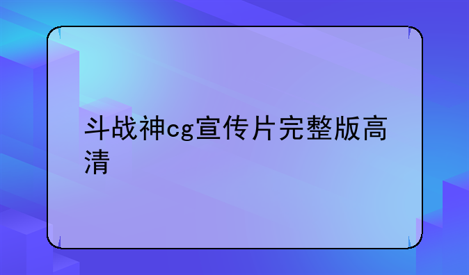 斗战神cg宣传片完整版高清