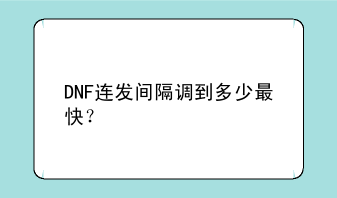DNF连发间隔调到多少最快？