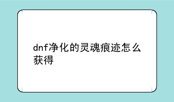 dnf净化的灵魂痕迹怎么获得