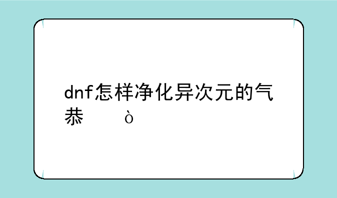 dnf怎样净化异次元的气息？