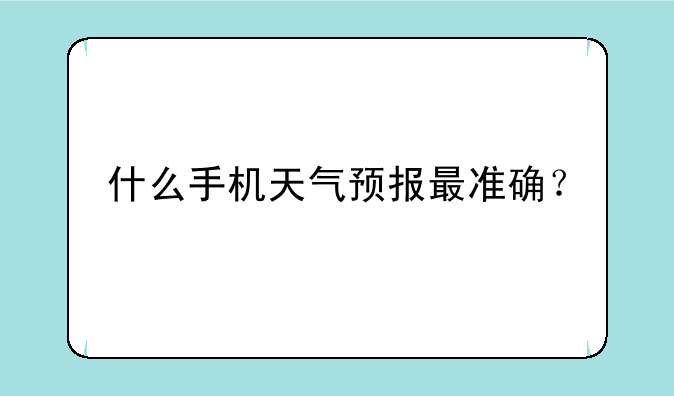 什么手机天气预报最准确？