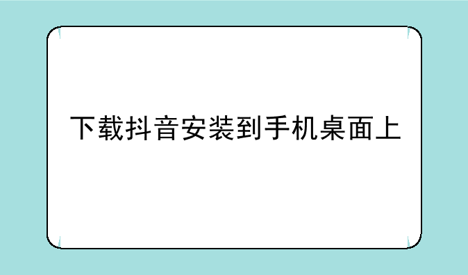 下载抖音安装到手机桌面上