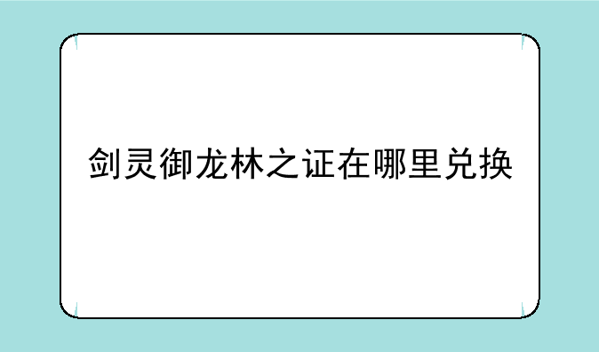 剑灵御龙林之证在哪里兑换