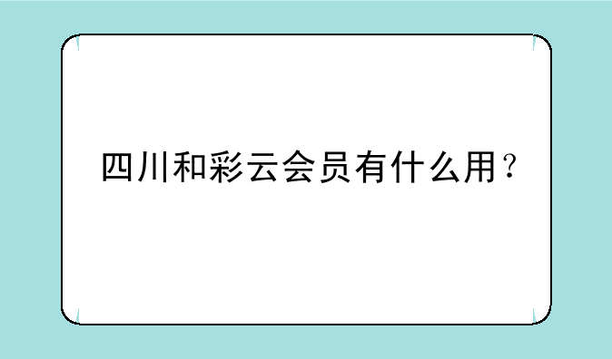 四川和彩云会员有什么用？