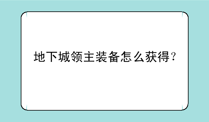 地下城领主装备怎么获得？