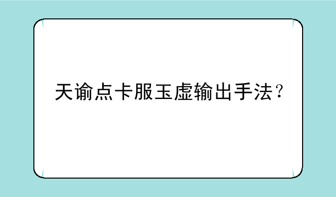 天谕点卡服玉虚输出手法？