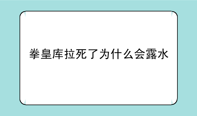 拳皇库拉死了为什么会露水