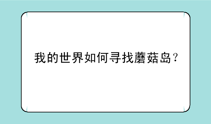 我的世界如何寻找蘑菇岛？