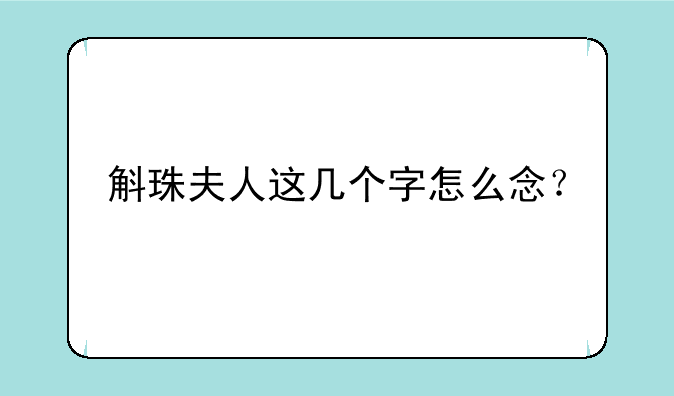 斛珠夫人这几个字怎么念？