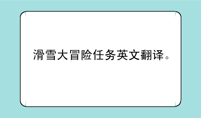 滑雪大冒险任务英文翻译。