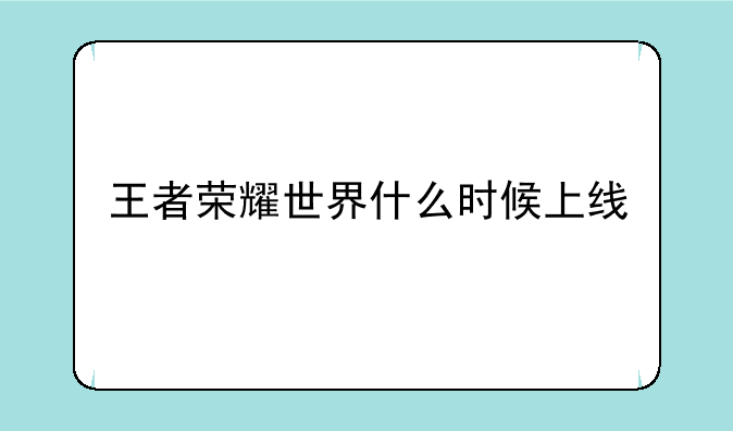 王者荣耀世界什么时候上线