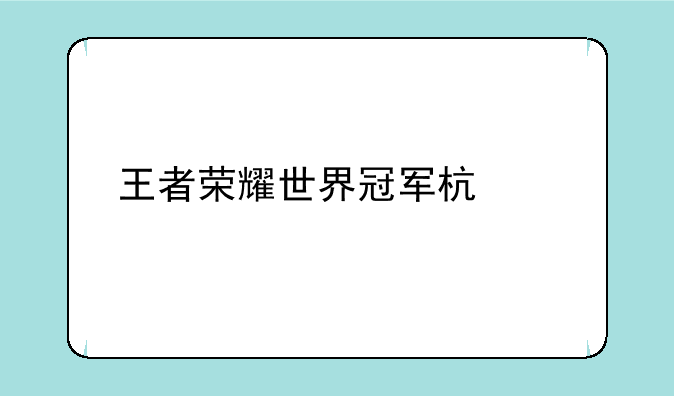 王者荣耀世界冠军杯总决赛