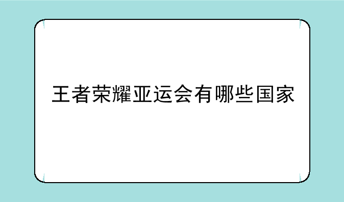 王者荣耀亚运会有哪些国家