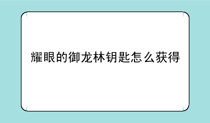 耀眼的御龙林钥匙怎么获得