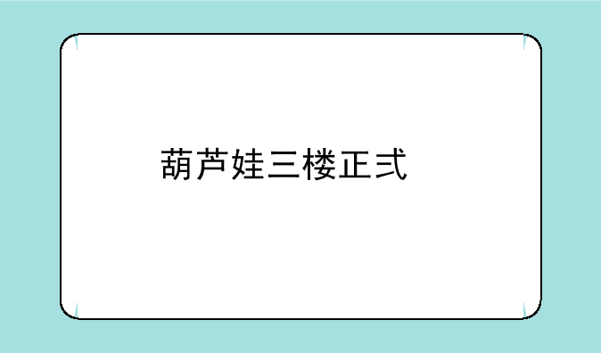葫芦娃三楼正式版如何下载