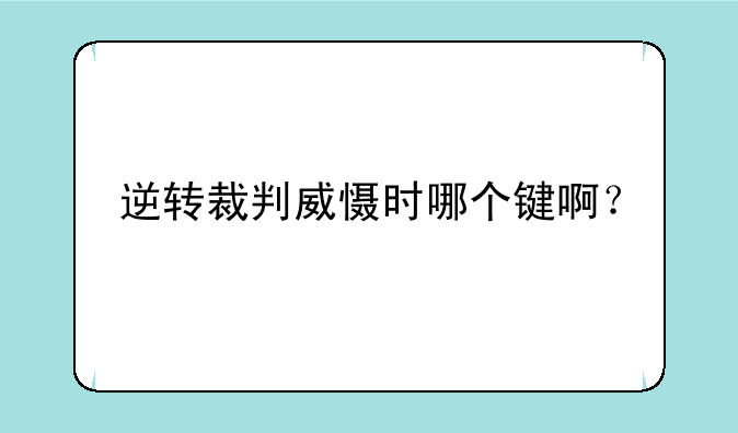 逆转裁判威慑时哪个键啊？