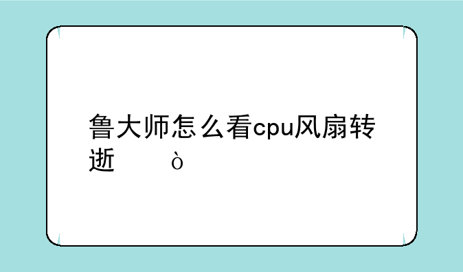 鲁大师怎么看cpu风扇转速？