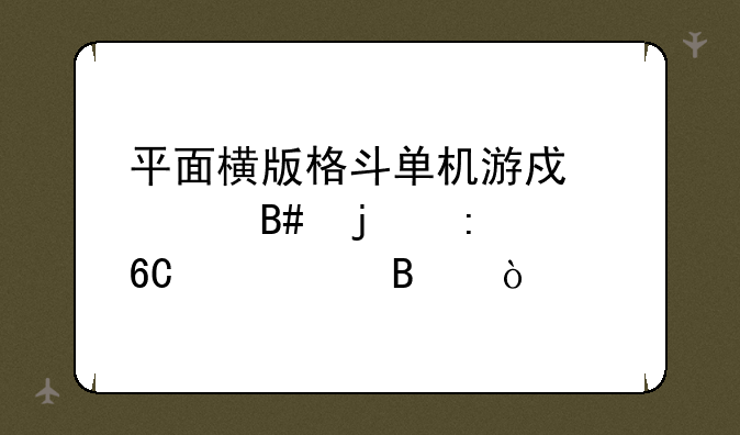 平面横版格斗单机游戏符合的推荐一个吧？