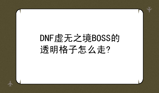 DNF虚无之境BOSS的透明格子怎么走?