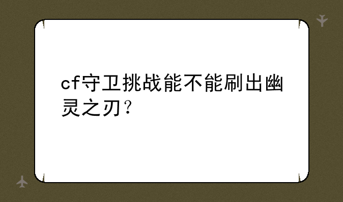 cf守卫挑战能不能刷出幽灵之刃？
