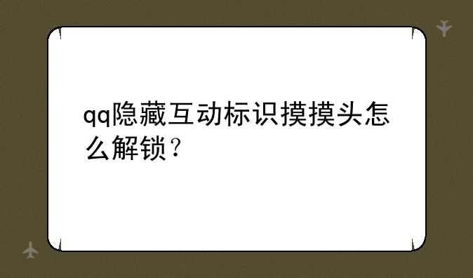 qq隐藏互动标识摸摸头怎么解锁？