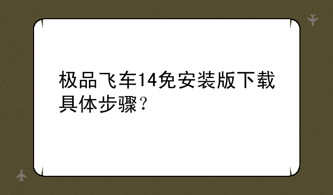 极品飞车14免安装版下载具体步骤？