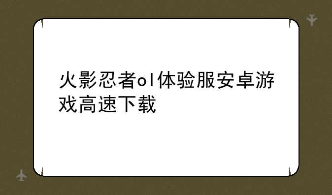 火影忍者ol体验服安卓游戏高速下载