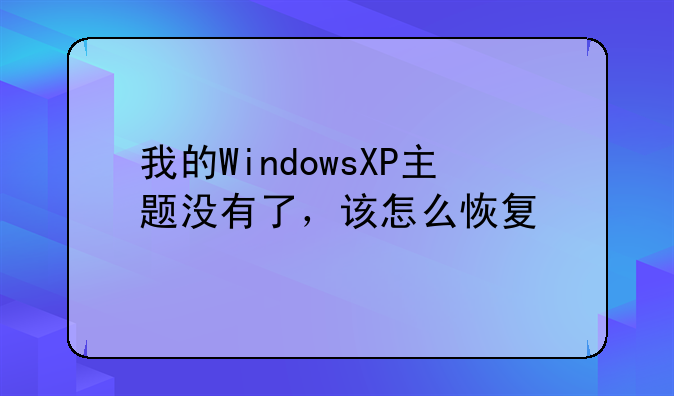 我的WindowsXP主题没有了，该怎么恢复