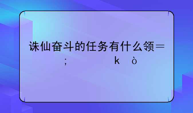 诛仙奋斗的任务有什么领？怎样做？