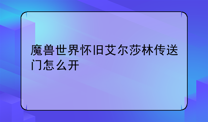 魔兽世界怀旧艾尔莎林传送门怎么开