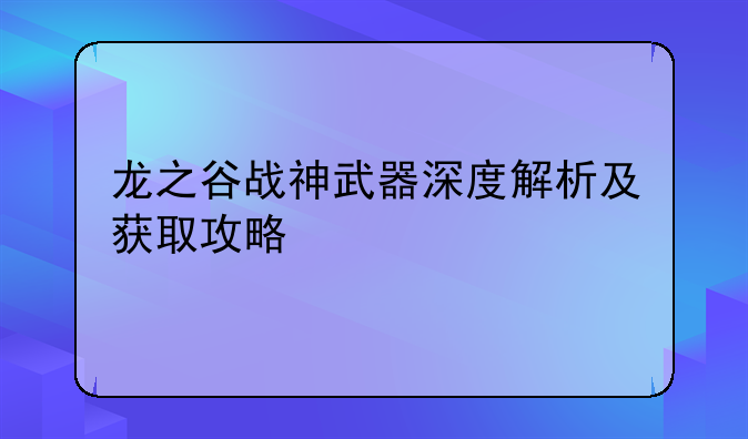 龙之谷战神武器深度解析及获取攻略