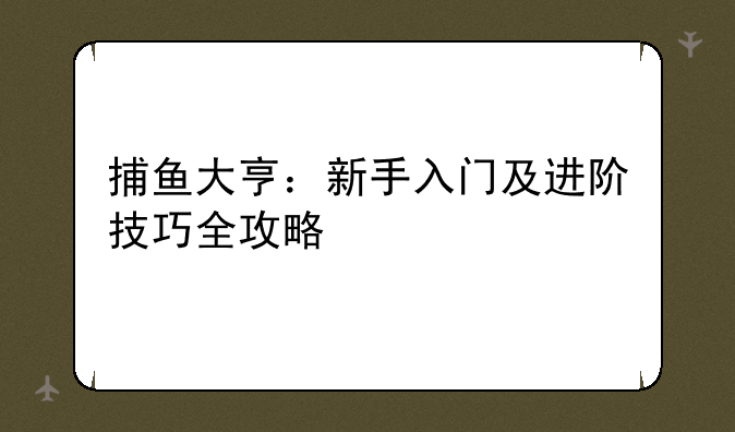 捕鱼大亨：新手入门及进阶技巧全攻略