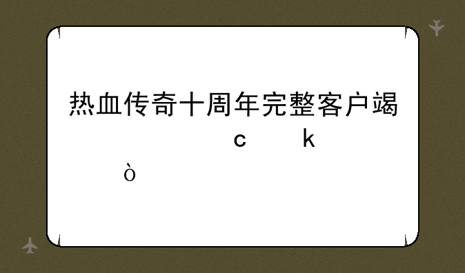 热血传奇十周年完整客户端内存多大？
