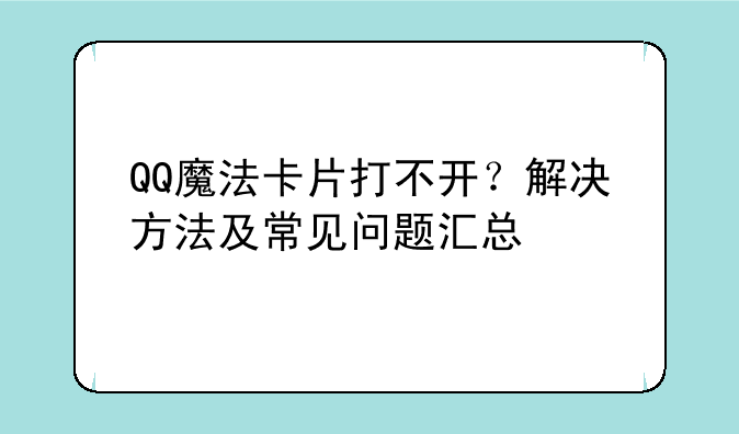 QQ魔法卡片打不开？解决方法及常见问题汇总