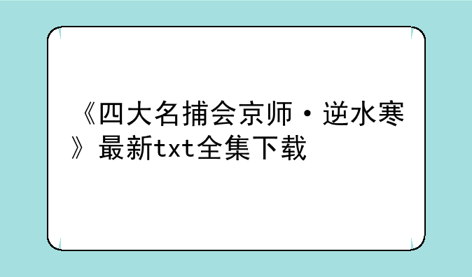 《四大名捕会京师·逆水寒》最新txt全集下载