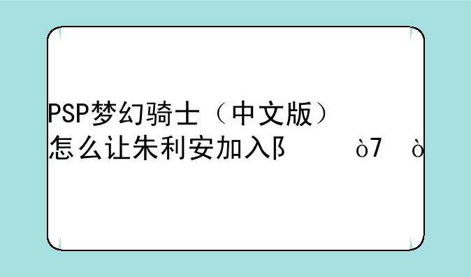 PSP梦幻骑士（中文版）怎么让朱利安加入队伍？