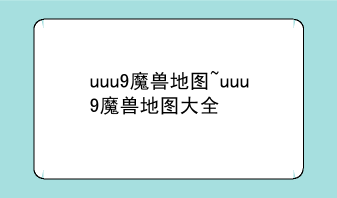 uuu9魔兽地图~uuu9魔兽地图大全