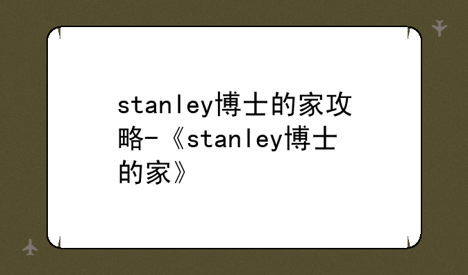 stanley博士的家攻略-《stanley博士的家》