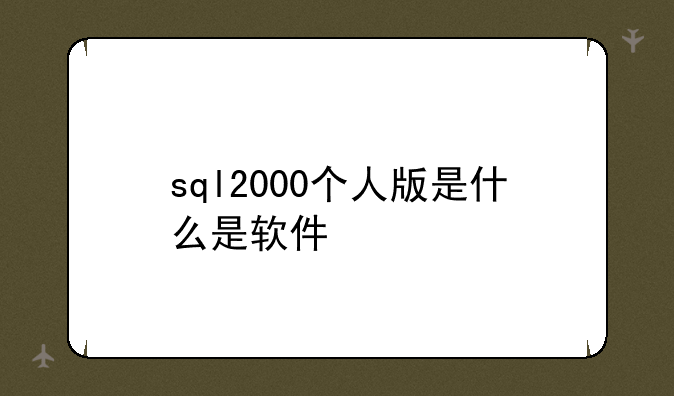 sql2000个人版是什么是软件