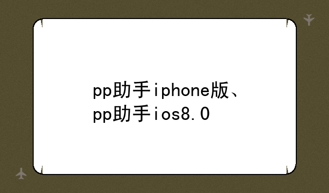 pp助手iphone版、pp助手ios8.0